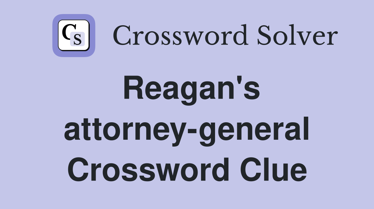 Reagan's attorney-general Crossword Clue