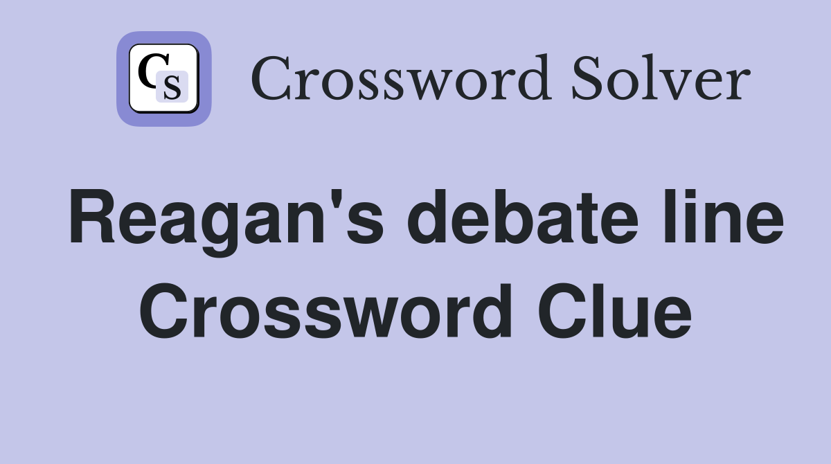 Reagan's debate line Crossword Clue