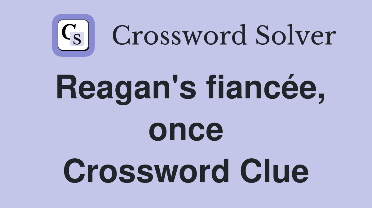 Reagan's fiancée, once Crossword Clue