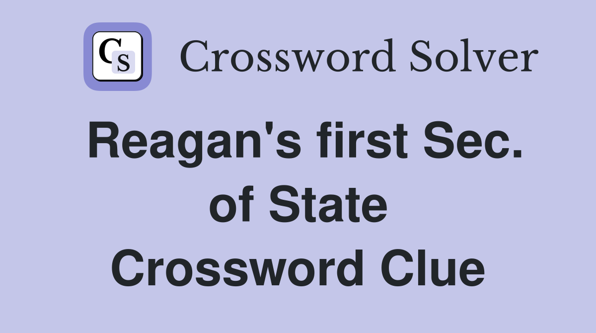 Reagan's first Sec. of State Crossword Clue