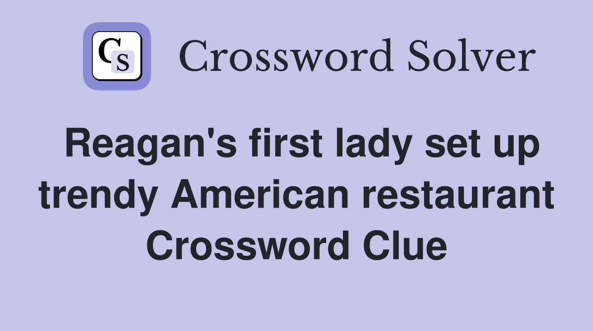 Reagan's first lady set up trendy American restaurant Crossword Clue