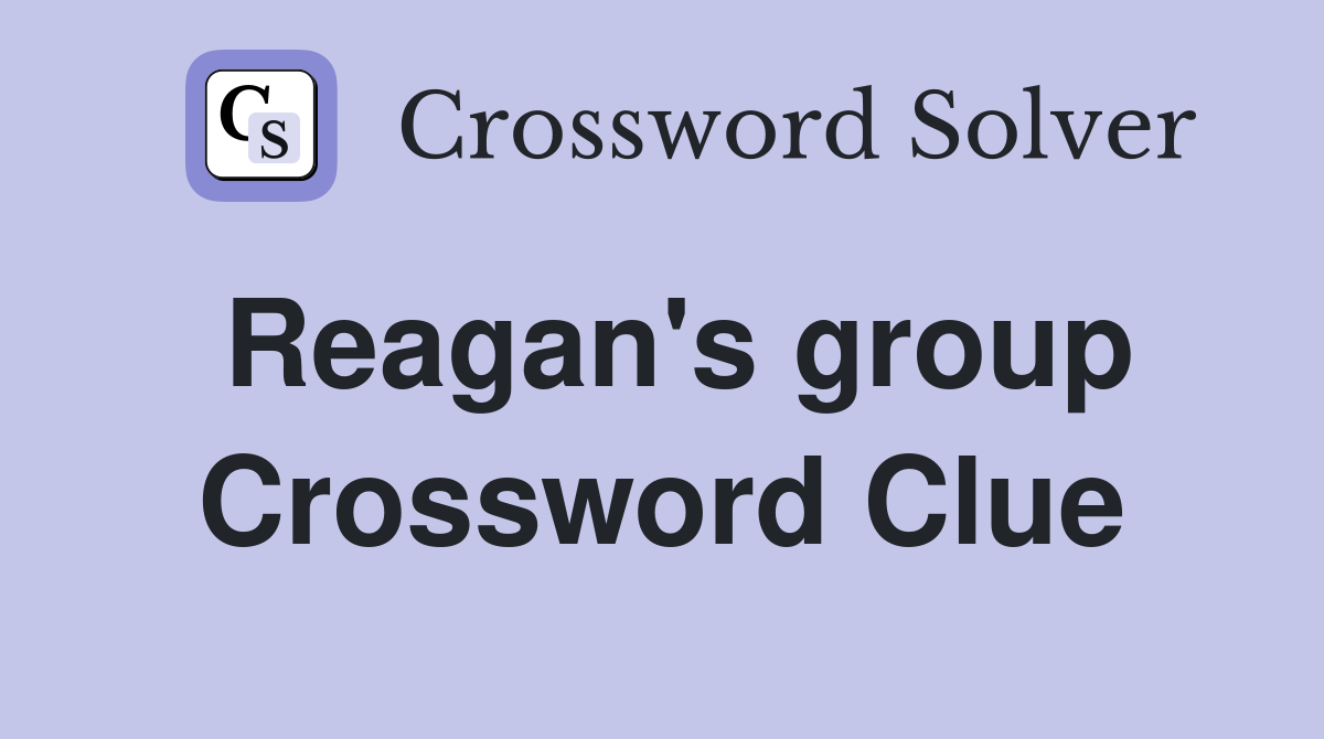 Reagan's group Crossword Clue