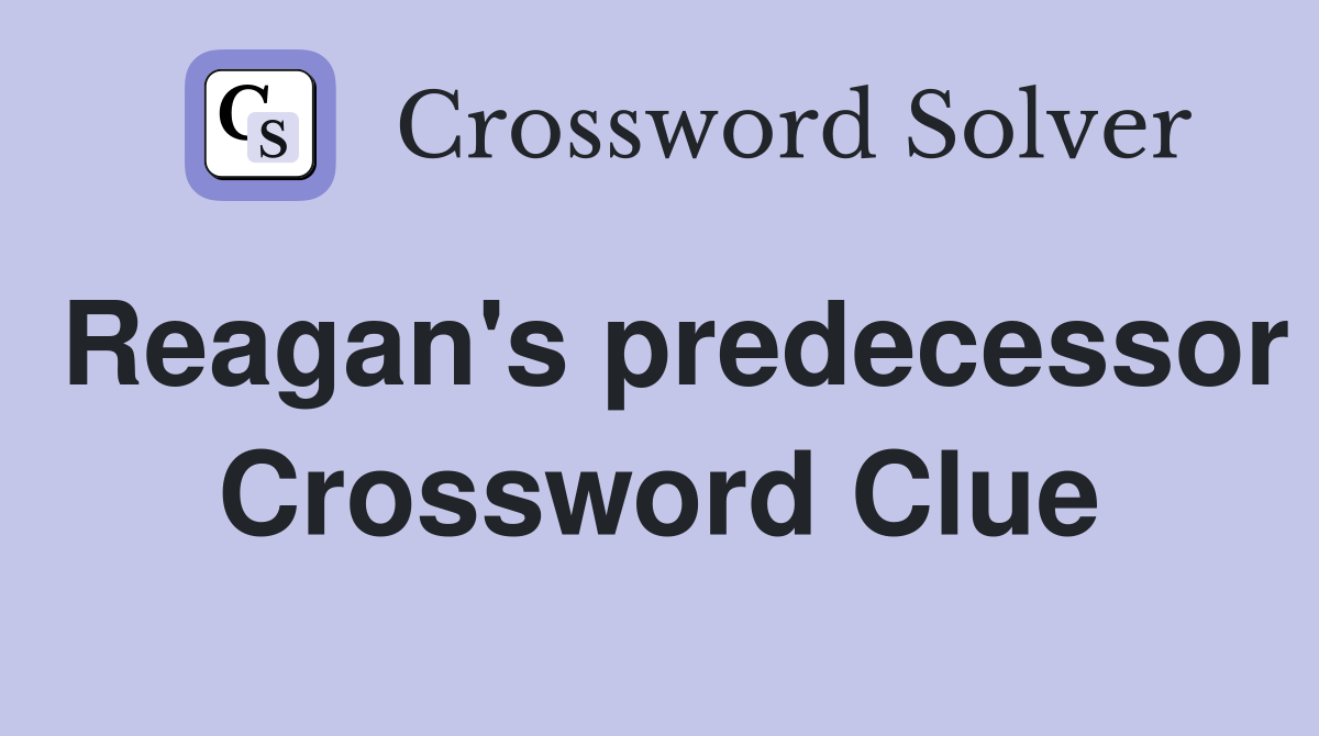 Reagan's predecessor Crossword Clue