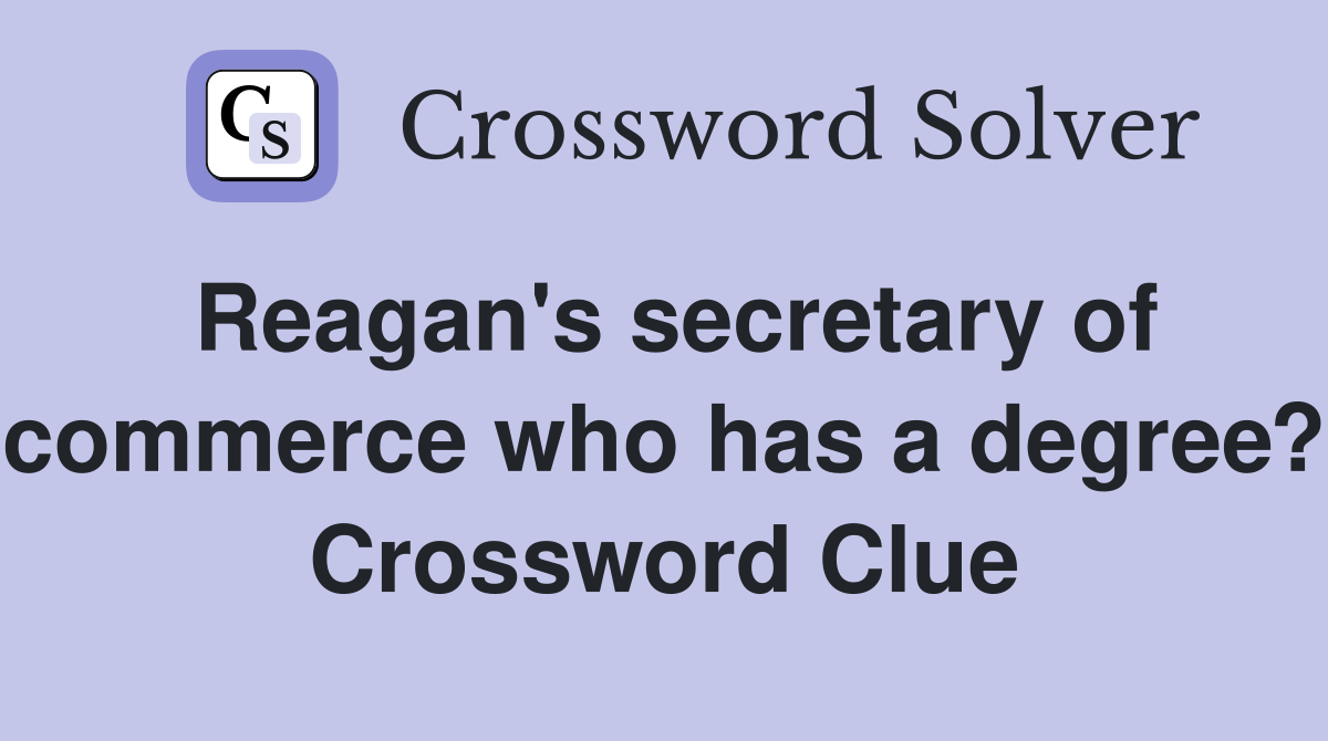 Reagan's secretary of commerce who has a degree? Crossword Clue