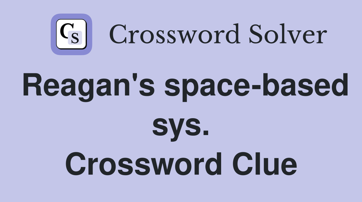 Reagan's space-based sys. Crossword Clue