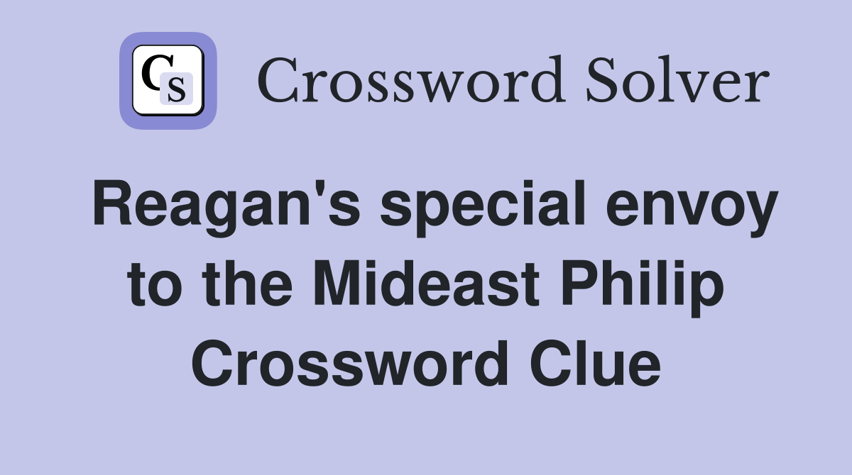 Reagan's special envoy to the Mideast Philip Crossword Clue