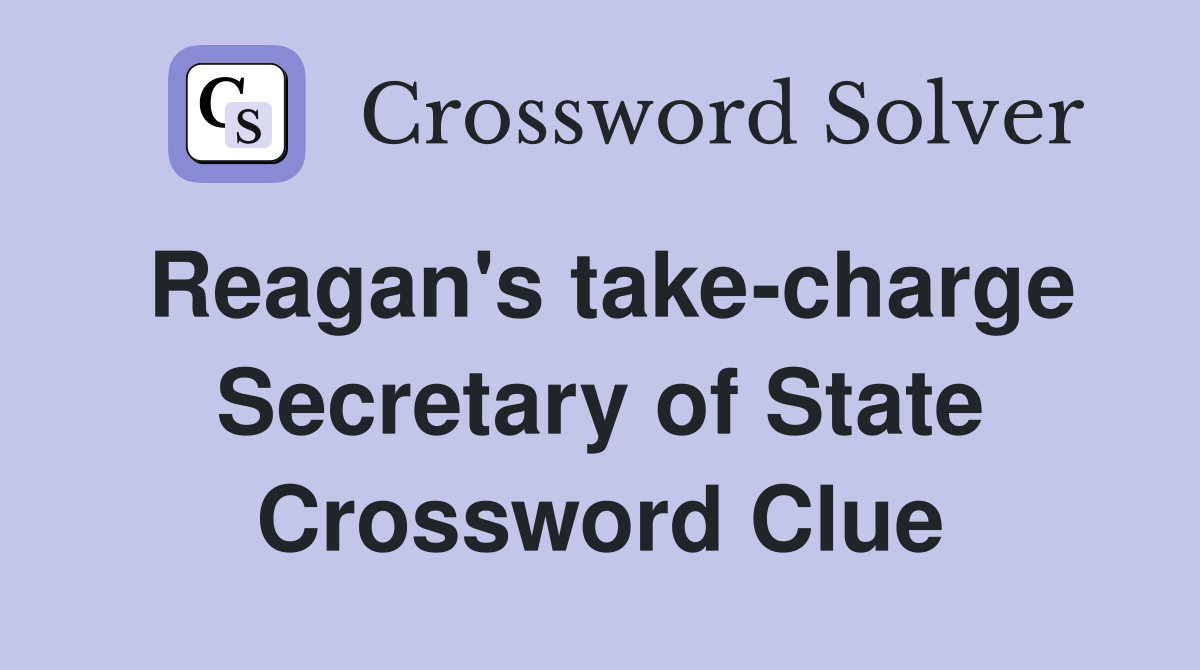 Reagan's take-charge Secretary of State Crossword Clue