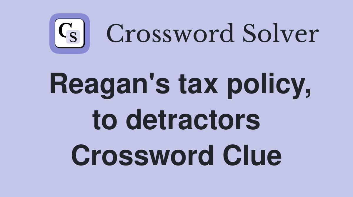 Reagan's tax policy, to detractors Crossword Clue