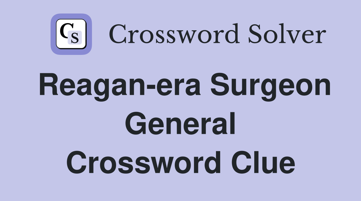 Reagan-era Surgeon General Crossword Clue