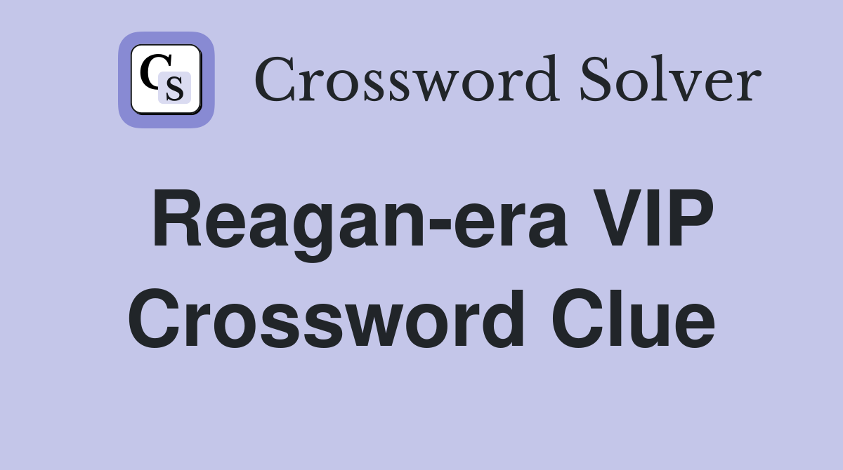 Reagan-era VIP Crossword Clue