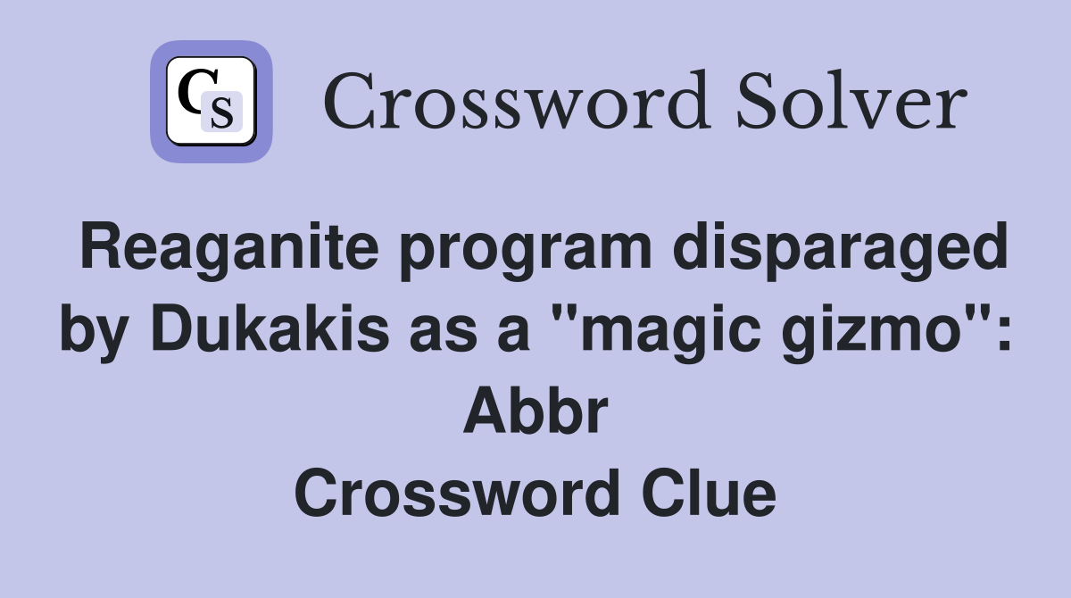 Reaganite program disparaged by Dukakis as a "magic gizmo": Abbr Crossword Clue