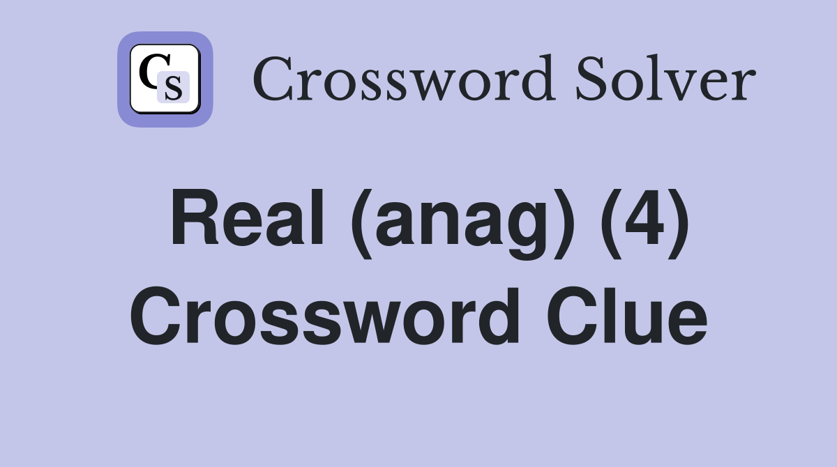 Real (anag) (4) Crossword Clue