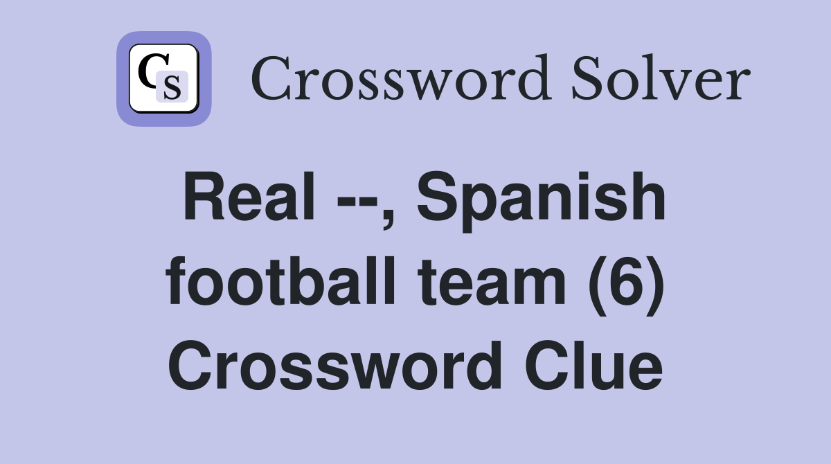 Real --, Spanish football team (6) Crossword Clue