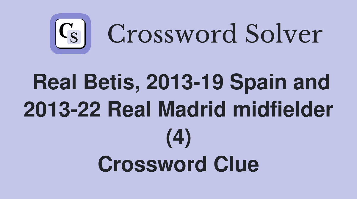 Real Betis, 2013-19 Spain and 2013-22 Real Madrid midfielder (4) Crossword Clue
