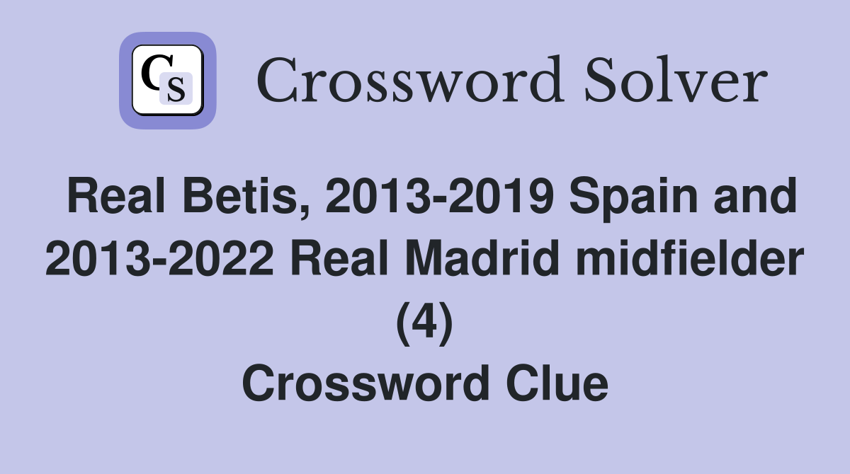 Real Betis, 2013-2019 Spain and 2013-2022 Real Madrid midfielder (4) Crossword Clue