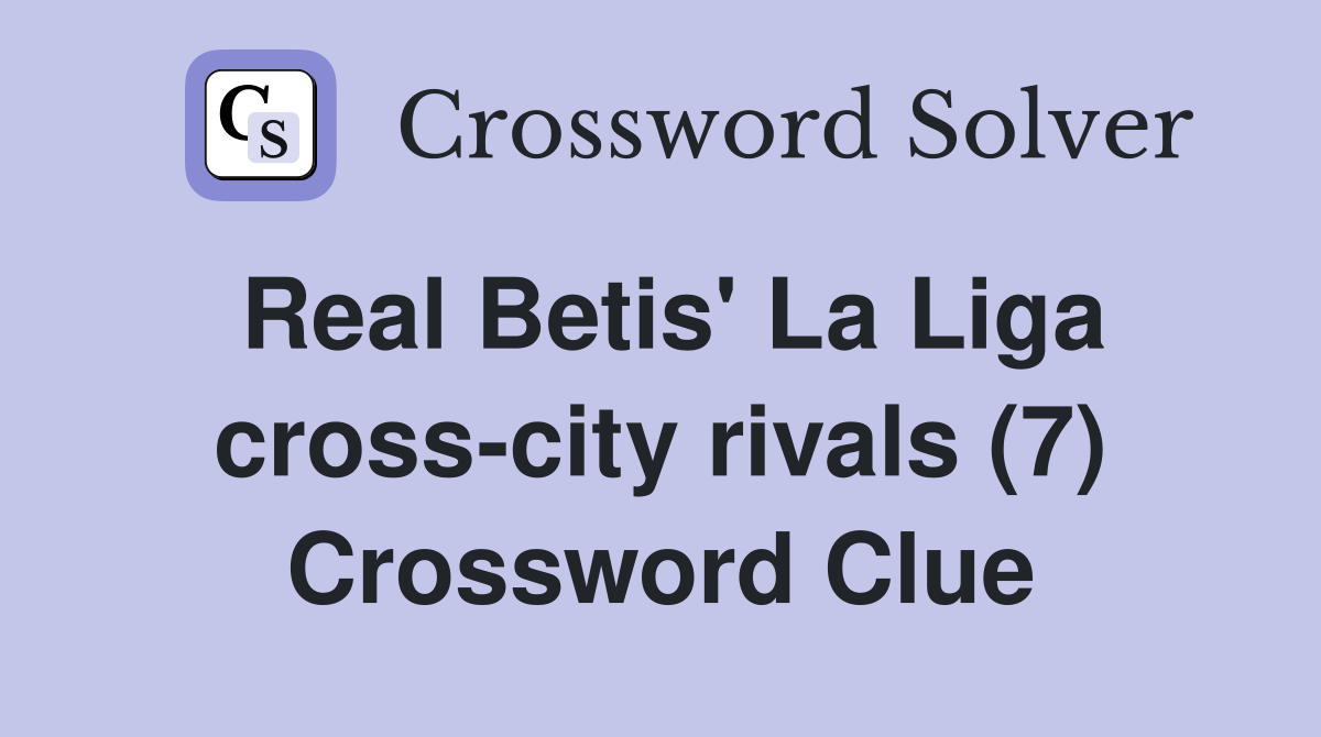 Real Betis' La Liga cross-city rivals (7) Crossword Clue