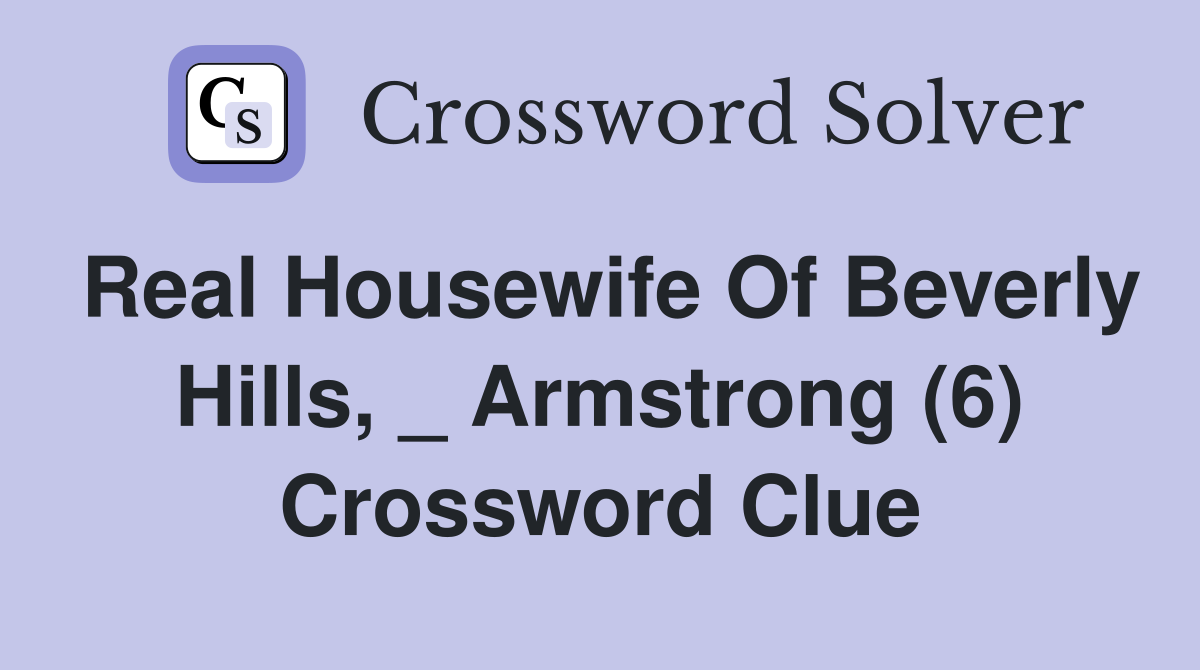Real Housewife Of Beverly Hills, _ Armstrong (6) Crossword Clue