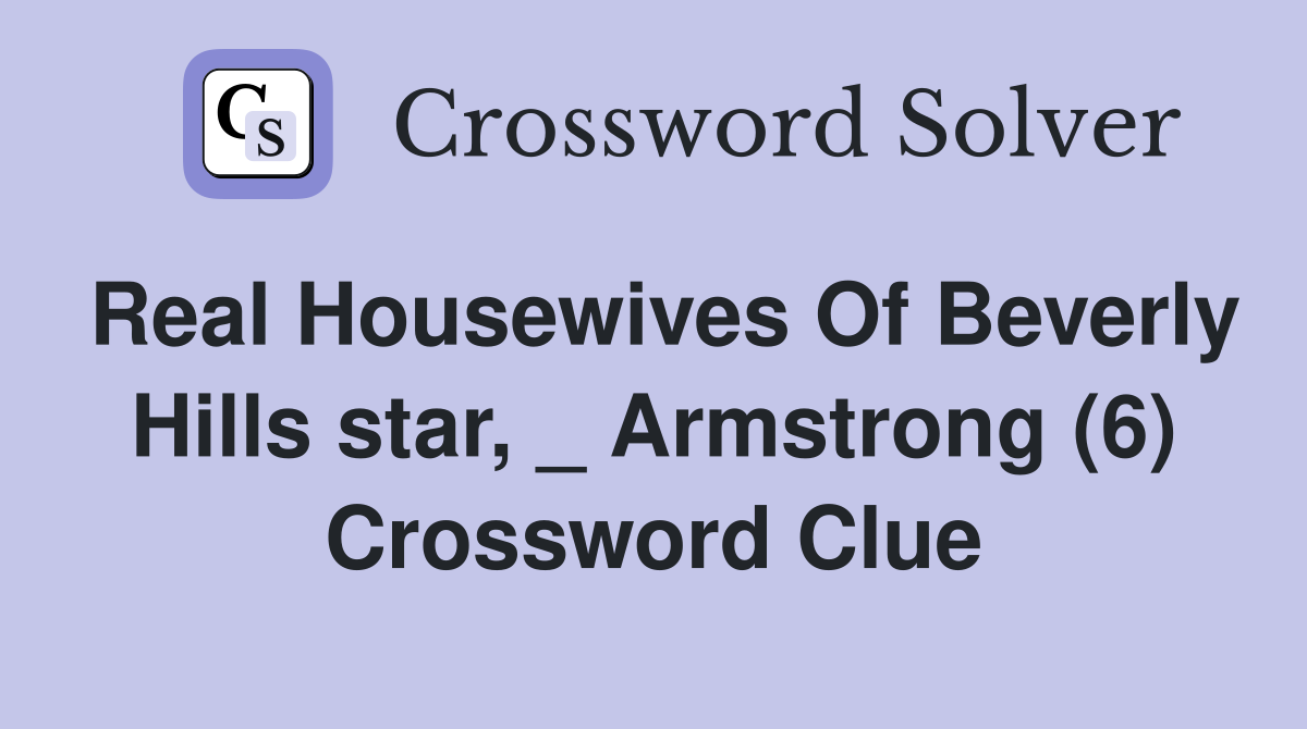 Real Housewives Of Beverly Hills star, _ Armstrong (6) Crossword Clue