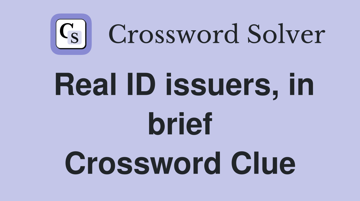 Real ID issuers, in brief Crossword Clue