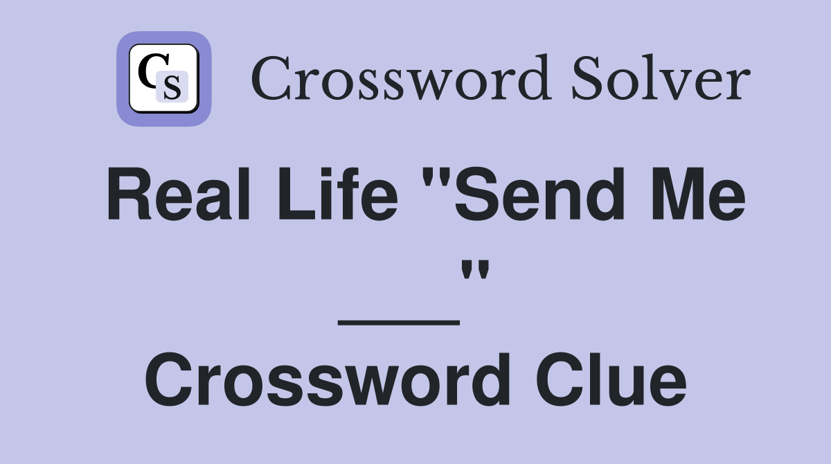 Real Life "Send Me ___" Crossword Clue
