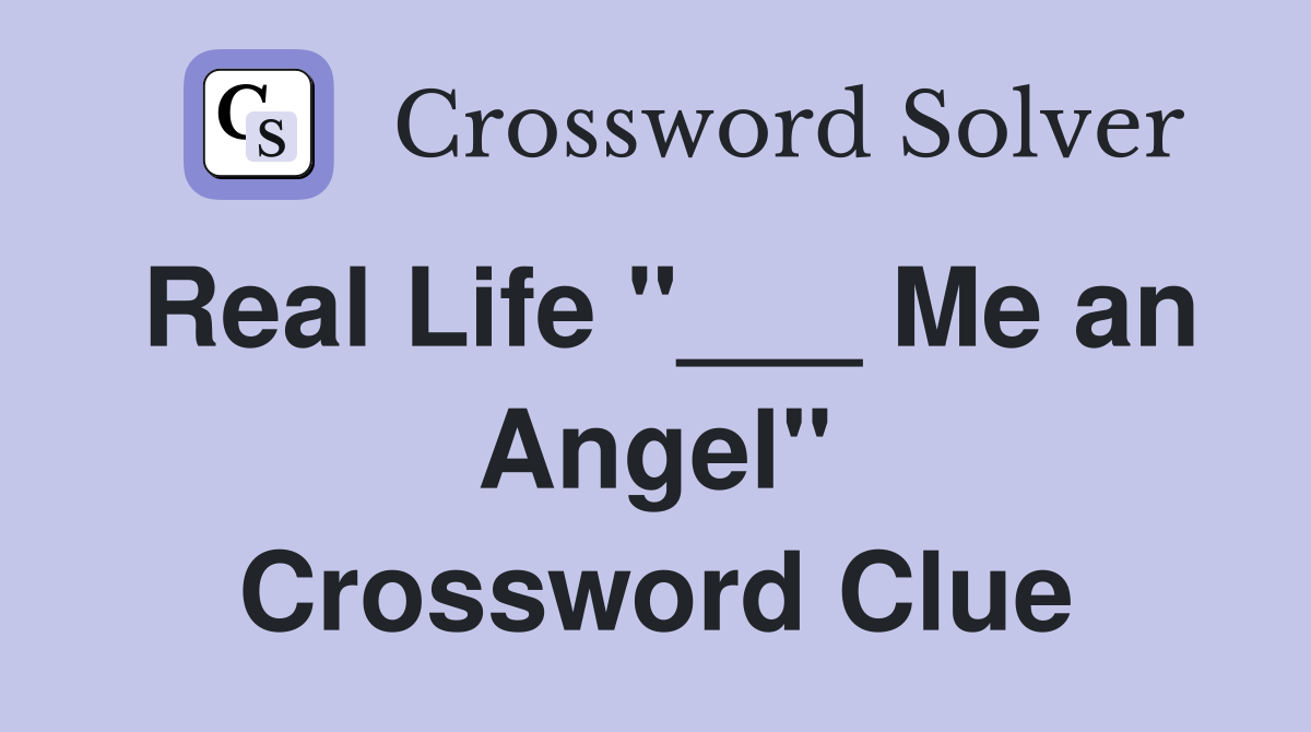 Real Life "___ Me an Angel" Crossword Clue