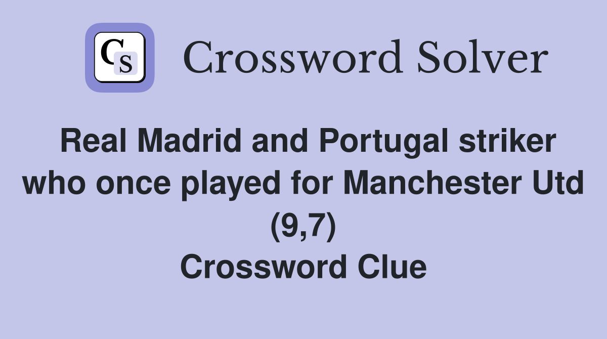 Real Madrid and Portugal striker who once played for Manchester Utd (9,7) Crossword Clue