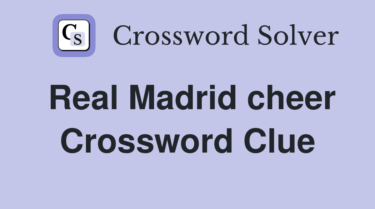 Real Madrid cheer Crossword Clue