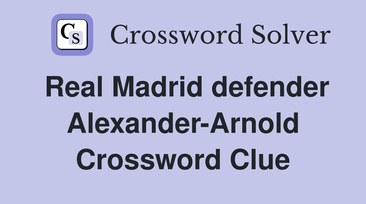 Real Madrid defender Alexander-Arnold Crossword Clue