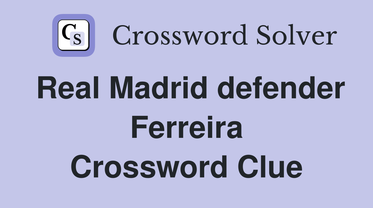 Real Madrid defender Ferreira Crossword Clue