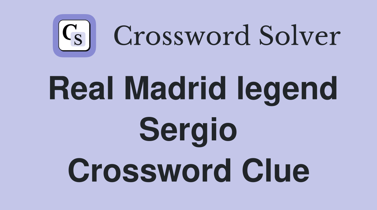 Real Madrid legend Sergio Crossword Clue