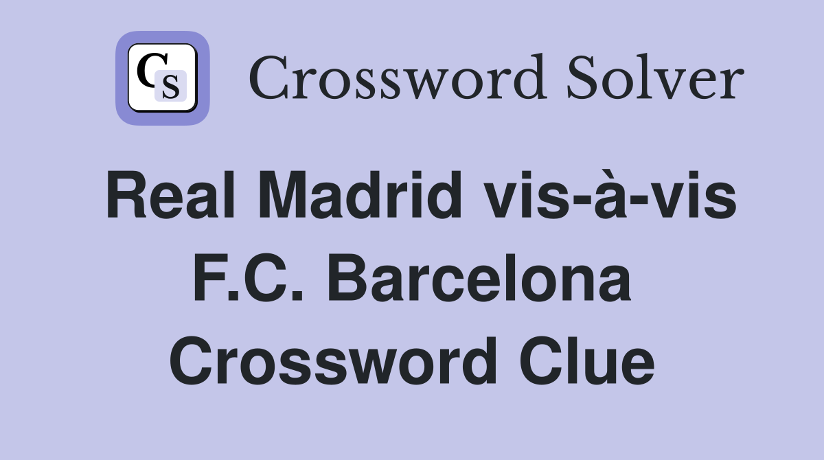 Real Madrid vis-à-vis F.C. Barcelona Crossword Clue