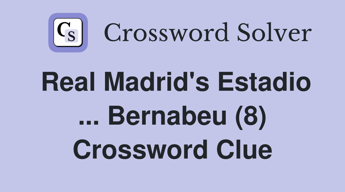 Real Madrid's Estadio ... Bernabeu (8) Crossword Clue