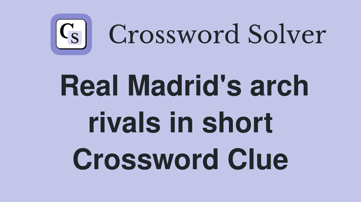 Real Madrid's arch rivals in short Crossword Clue
