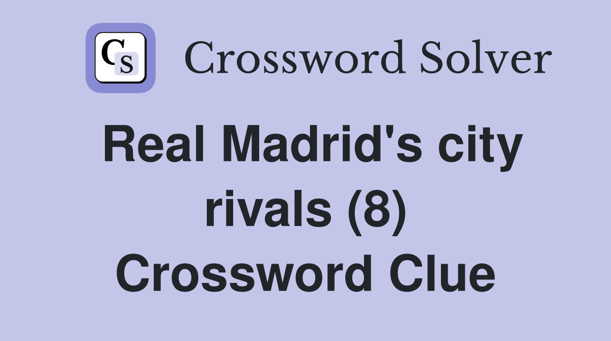 Real Madrid's city rivals (8) Crossword Clue