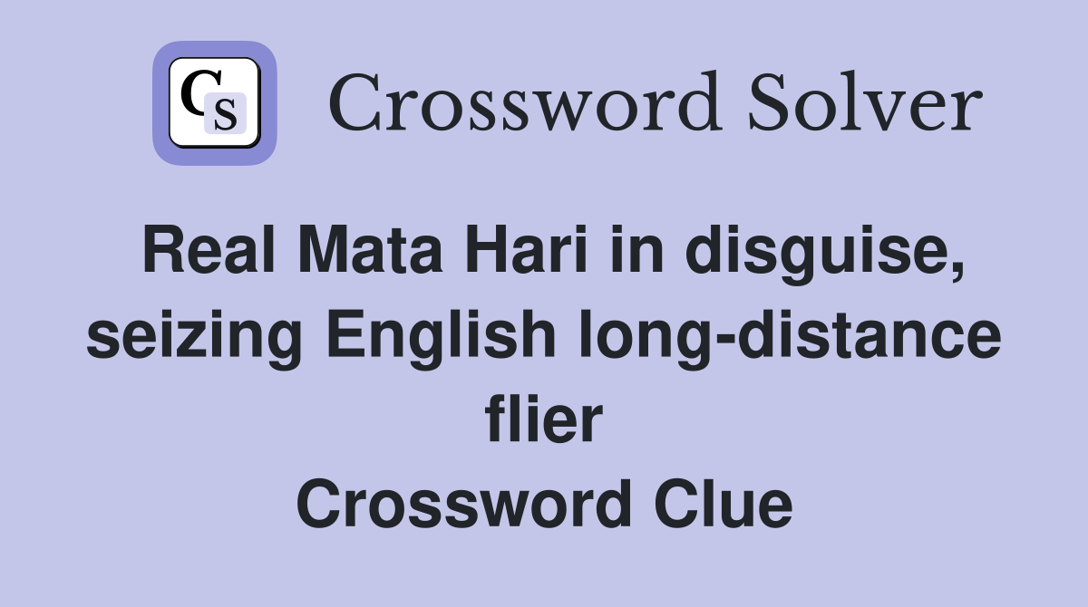 Real Mata Hari in disguise, seizing English long-distance flier Crossword Clue