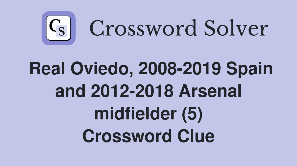 Real Oviedo, 2008-2019 Spain and 2012-2018 Arsenal midfielder (5) Crossword Clue