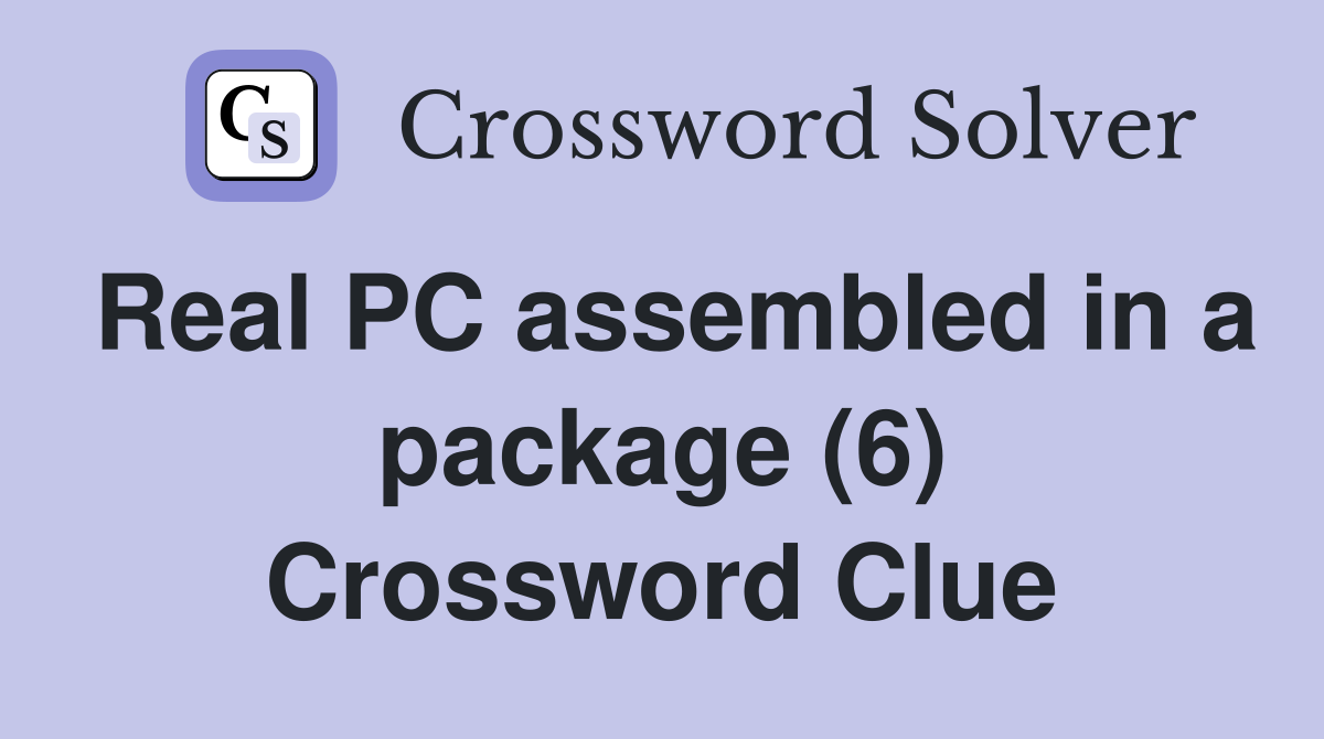 Real PC assembled in a package (6) Crossword Clue