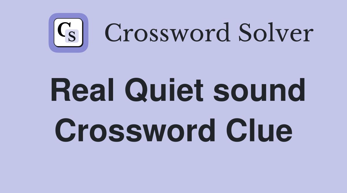 Real Quiet sound Crossword Clue
