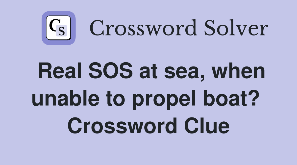 Real SOS at sea, when unable to propel boat?  Crossword Clue