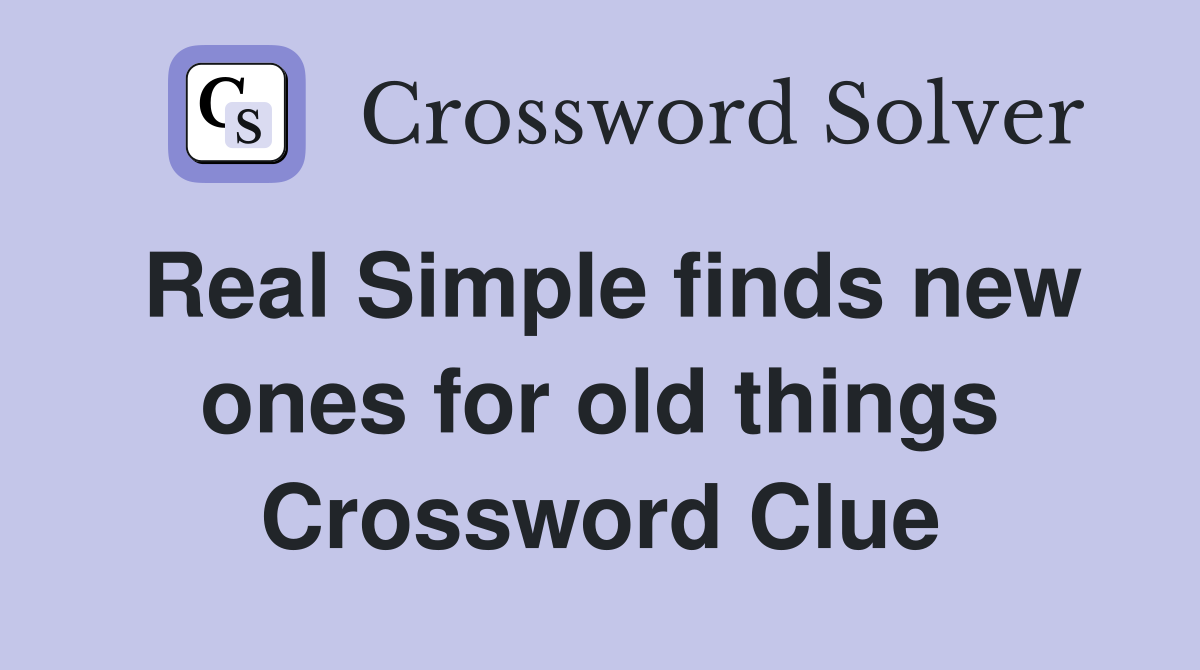 Real Simple finds new ones for old things Crossword Clue