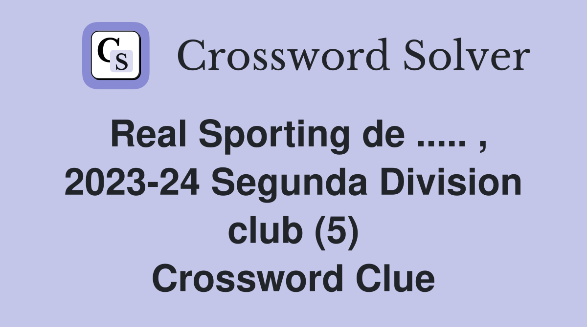 Real Sporting de ..... , 2023-24 Segunda Division club (5) Crossword Clue