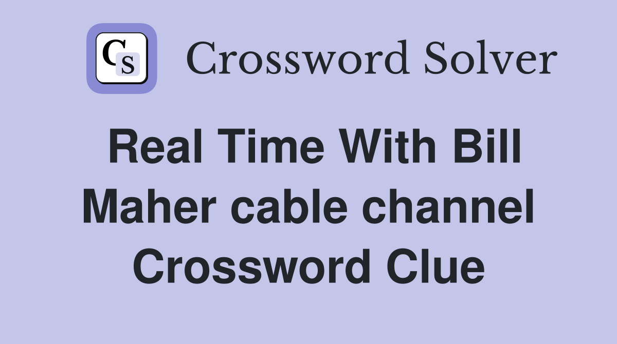 Real Time With Bill Maher cable channel Crossword Clue