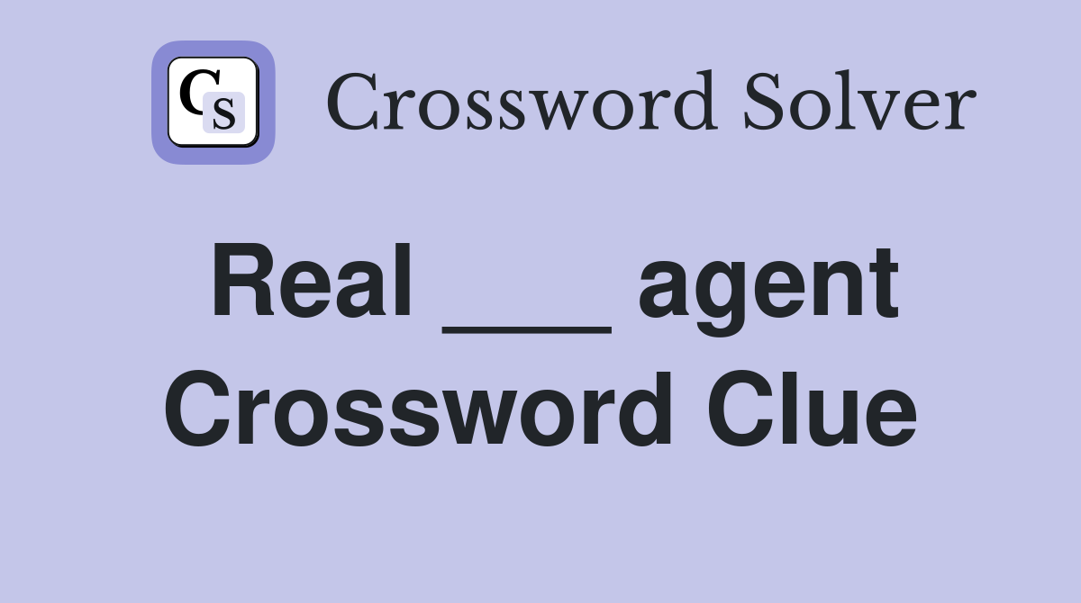 Real ___ agent Crossword Clue