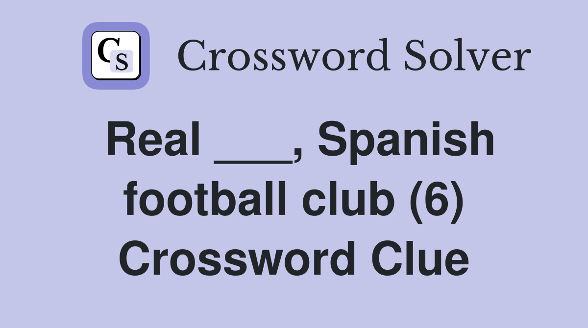 Real ___, Spanish football club (6) Crossword Clue