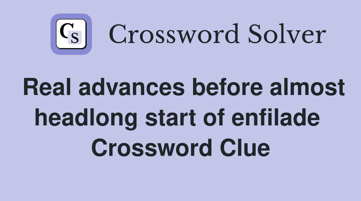 Real advances before almost headlong start of enfilade  Crossword Clue