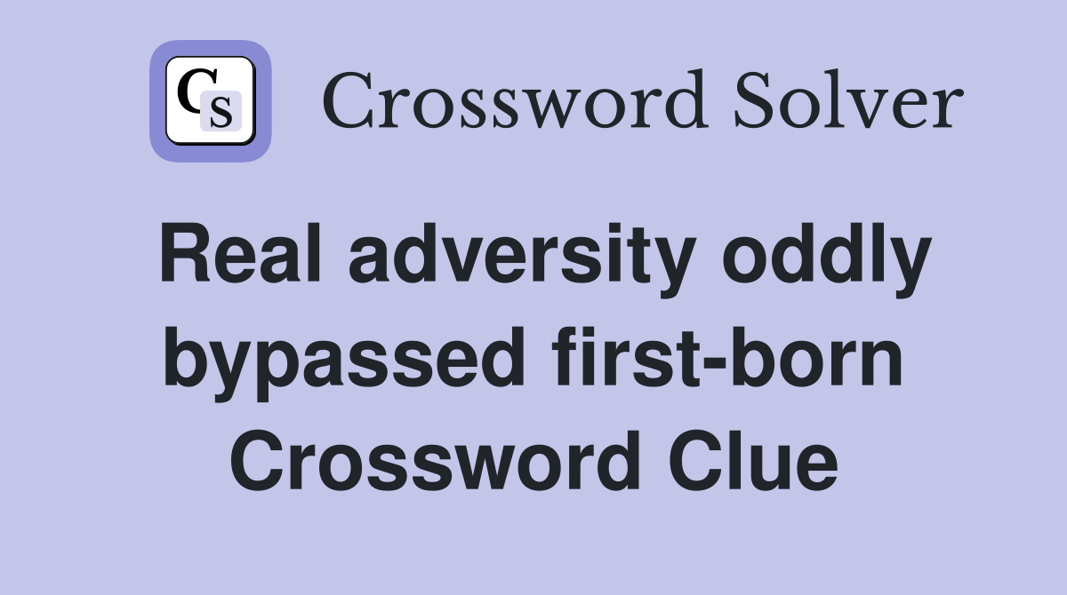 Real adversity oddly bypassed first-born Crossword Clue