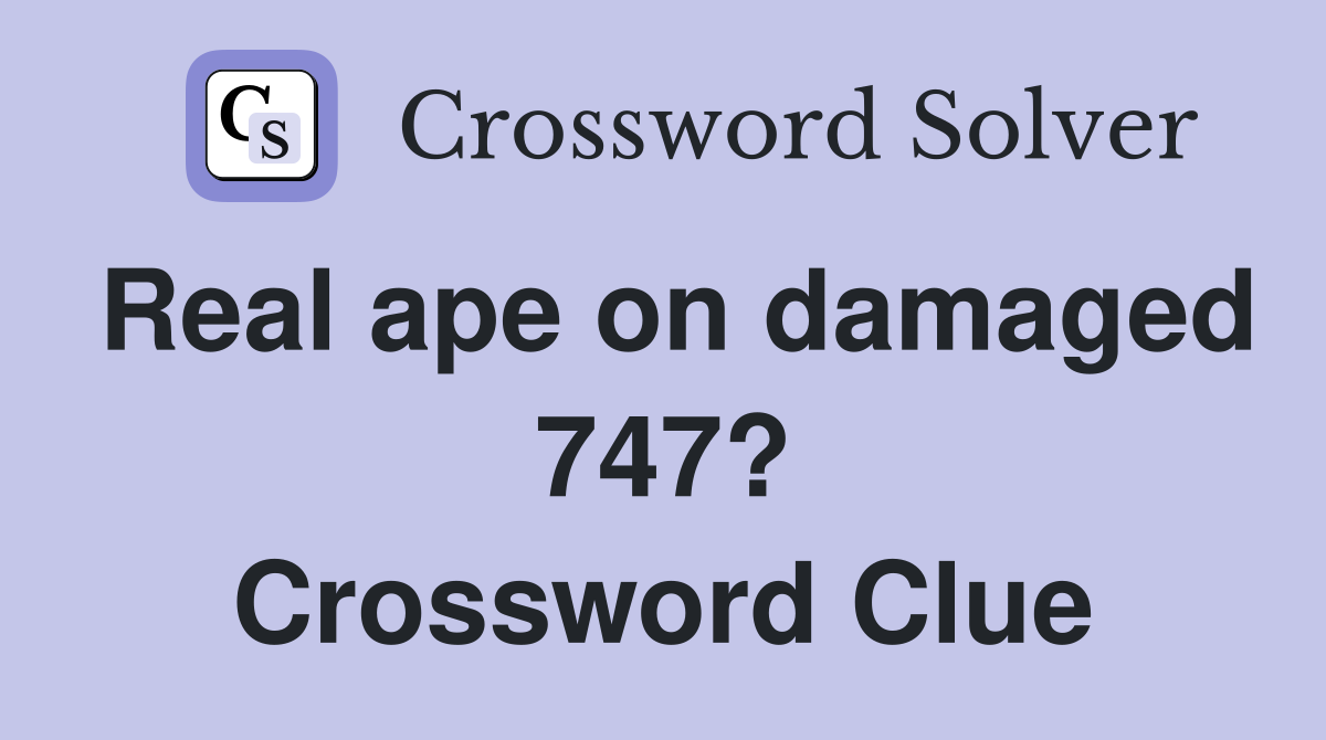 Real ape on damaged 747? Crossword Clue