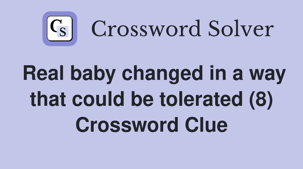 Real baby changed in a way that could be tolerated (8) Crossword Clue