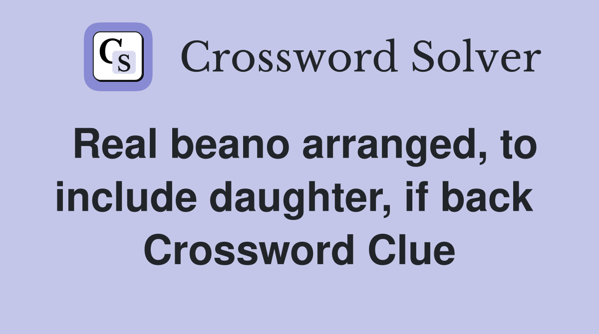 Real beano arranged, to include daughter, if back  Crossword Clue