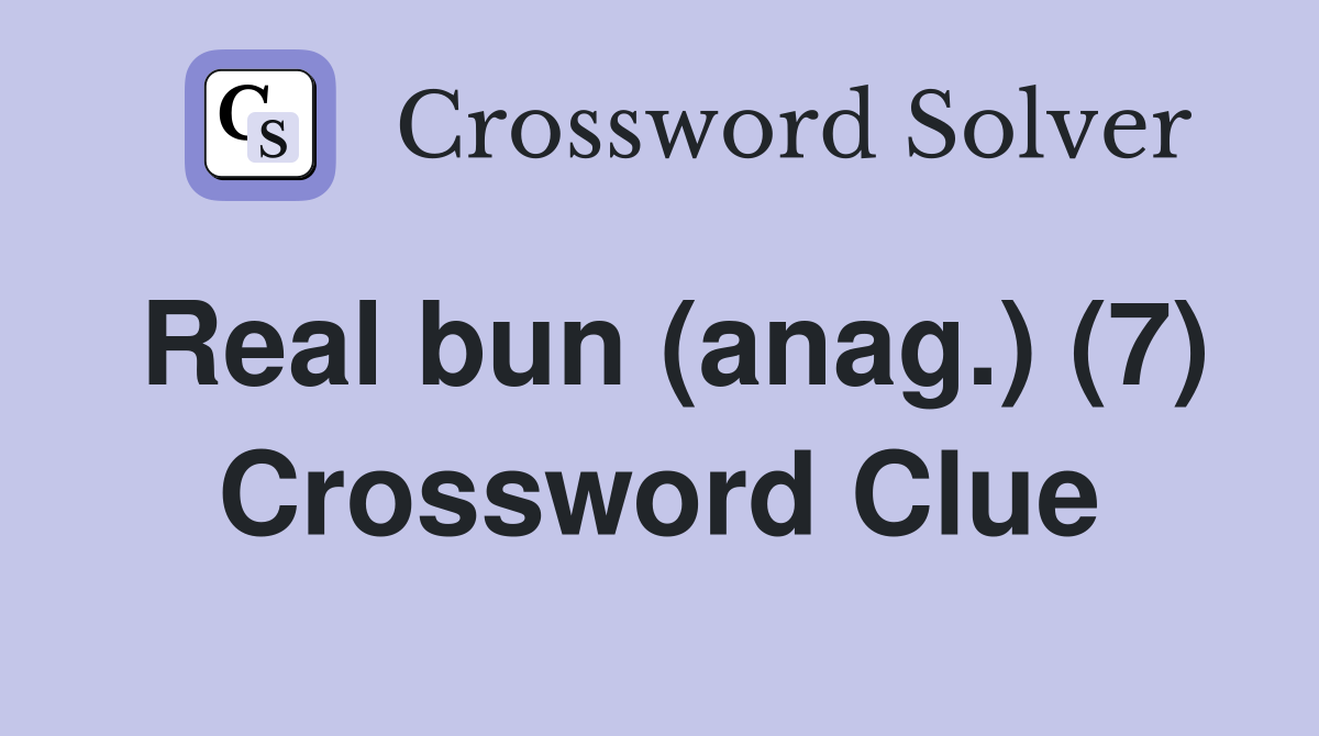Real bun (anag.) (7) Crossword Clue